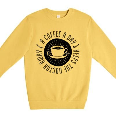 A Coffee A Day Keeps The Doctor Away Cup Bean Gift Idea Gift Premium Crewneck Sweatshirt