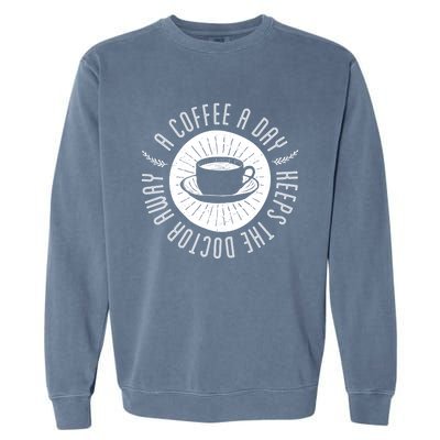 A Coffee A Day Keeps The Doctor Away Cup Bean Gift Idea Gift Garment-Dyed Sweatshirt