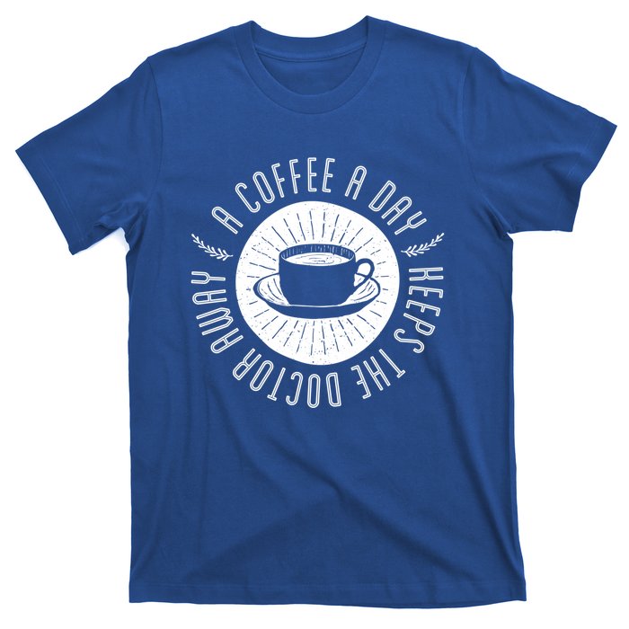 A Coffee A Day Keeps The Doctor Away Cup Bean Gift Idea Gift T-Shirt