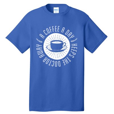 A Coffee A Day Keeps The Doctor Away Cup Bean Gift Idea Gift Tall T-Shirt