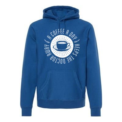 A Coffee A Day Keeps The Doctor Away Cup Bean Gift Idea Gift Premium Hoodie