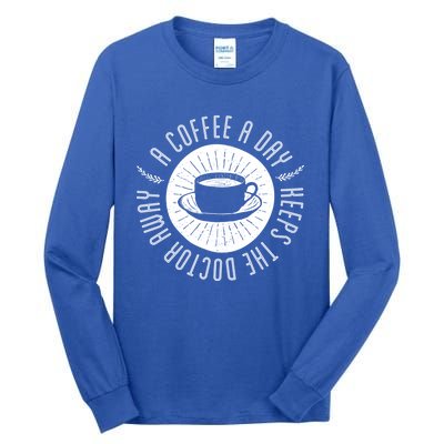 A Coffee A Day Keeps The Doctor Away Cup Bean Gift Idea Gift Tall Long Sleeve T-Shirt