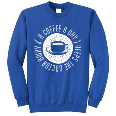 A Coffee A Day Keeps The Doctor Away Cup Bean Gift Idea Gift Tall Sweatshirt