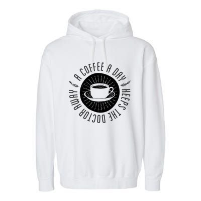 A Coffee A Day Keeps The Doctor Away Cup Bean Gift Idea Gift Garment-Dyed Fleece Hoodie