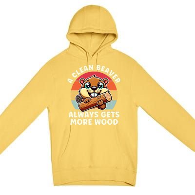 A Clean Beaver Always Gets More Wood Adult Humor Premium Pullover Hoodie