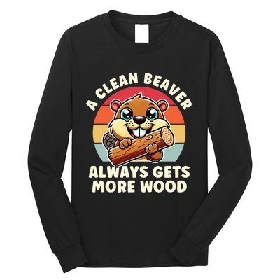 A Clean Beaver Always Gets More Wood Adult Humor Long Sleeve Shirt