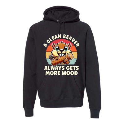 A Clean Beaver Always Gets More Wood Adult Humor Premium Hoodie