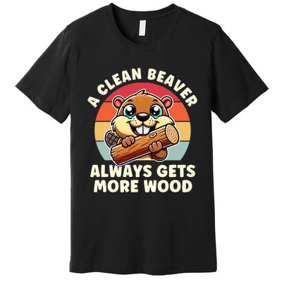 A Clean Beaver Always Gets More Wood Adult Humor Premium T-Shirt