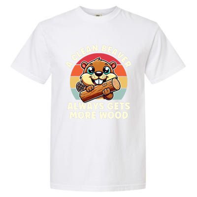 A Clean Beaver Always Gets More Wood Adult Humor Garment-Dyed Heavyweight T-Shirt