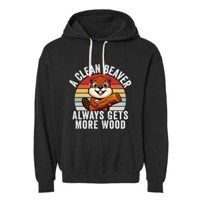 A Clean Beaver Always Gets More Wood Funny Beaver Design Garment-Dyed Fleece Hoodie