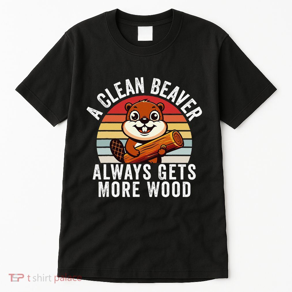 A Clean Beaver Always Gets More Wood Funny Beaver Design Tall T-Shirt