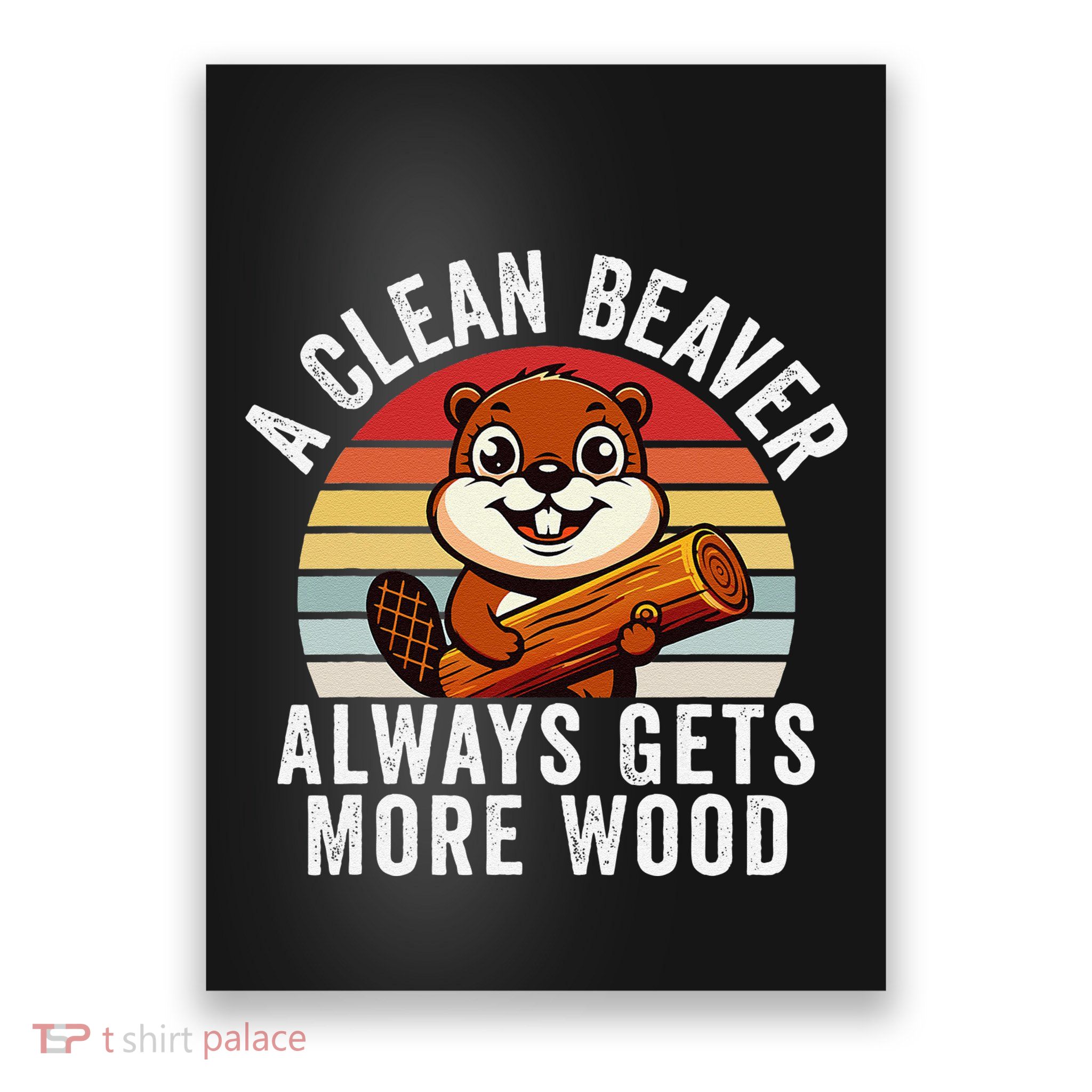 A Clean Beaver Always Gets More Wood Funny Beaver Design Poster