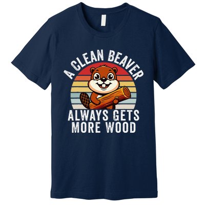 A Clean Beaver Always Gets More Wood Funny Beaver Design Premium T-Shirt