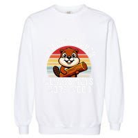 A Clean Beaver Always Gets More Wood Funny Beaver Design Garment-Dyed Sweatshirt