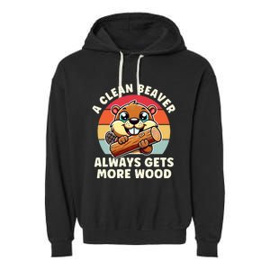 A Clean Beaver Always Gets More Wood Adult Humor Garment-Dyed Fleece Hoodie