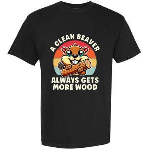 A Clean Beaver Always Gets More Wood Adult Humor Garment-Dyed Heavyweight T-Shirt