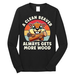 A Clean Beaver Always Gets More Wood Adult Humor Long Sleeve Shirt