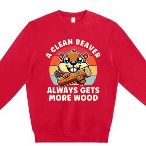 A Clean Beaver Always Gets More Wood Adult Humor Premium Crewneck Sweatshirt