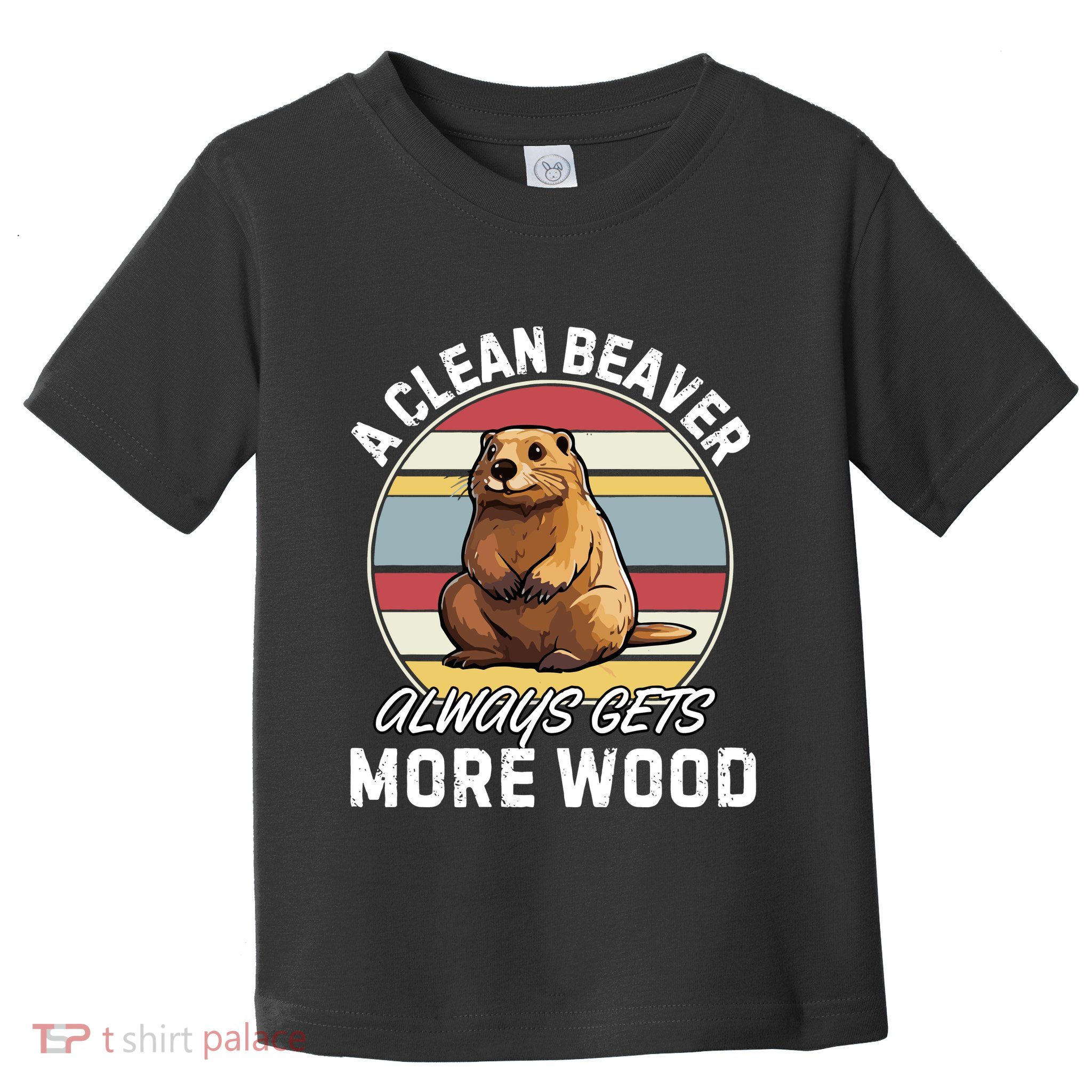 A Clean Beaver Always Gets More Wood Toddler T-Shirt