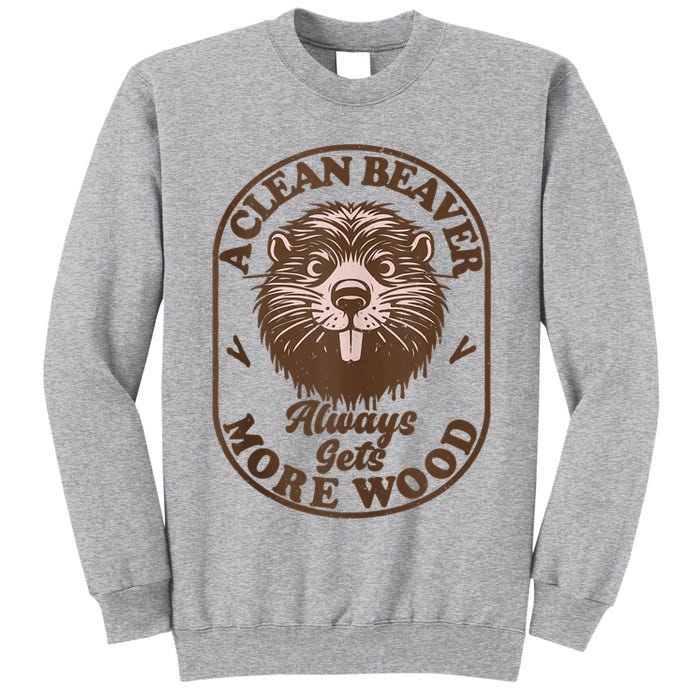 A Clean Beaver Always Gets More Wood Graphic Funny Raunchy Tall Sweatshirt