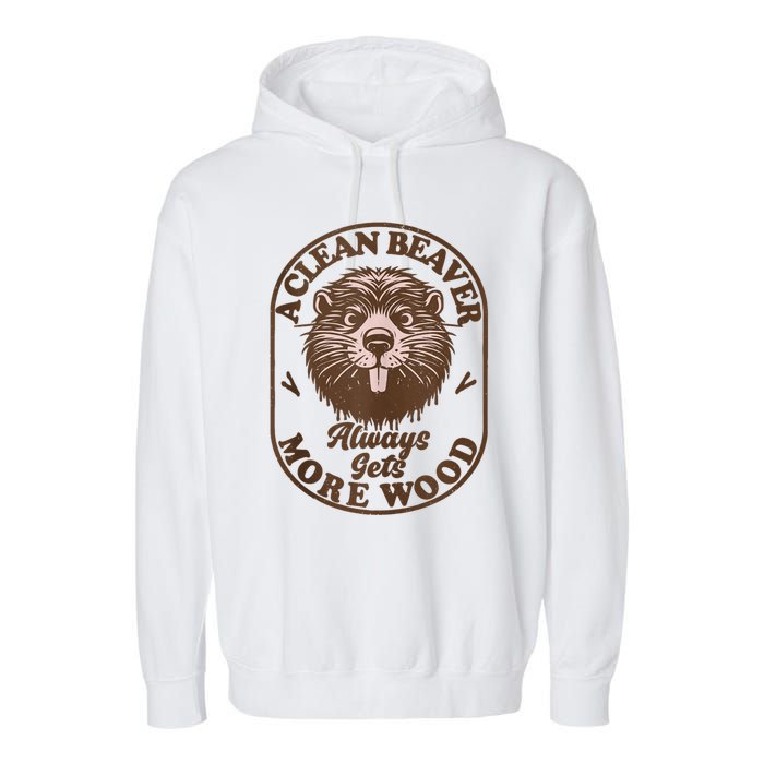 A Clean Beaver Always Gets More Wood Graphic Funny Raunchy Garment-Dyed Fleece Hoodie