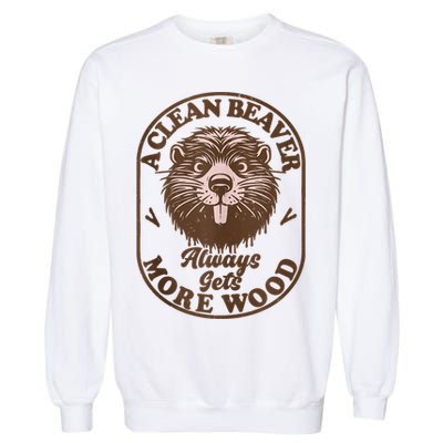A Clean Beaver Always Gets More Wood Graphic Funny Raunchy Garment-Dyed Sweatshirt