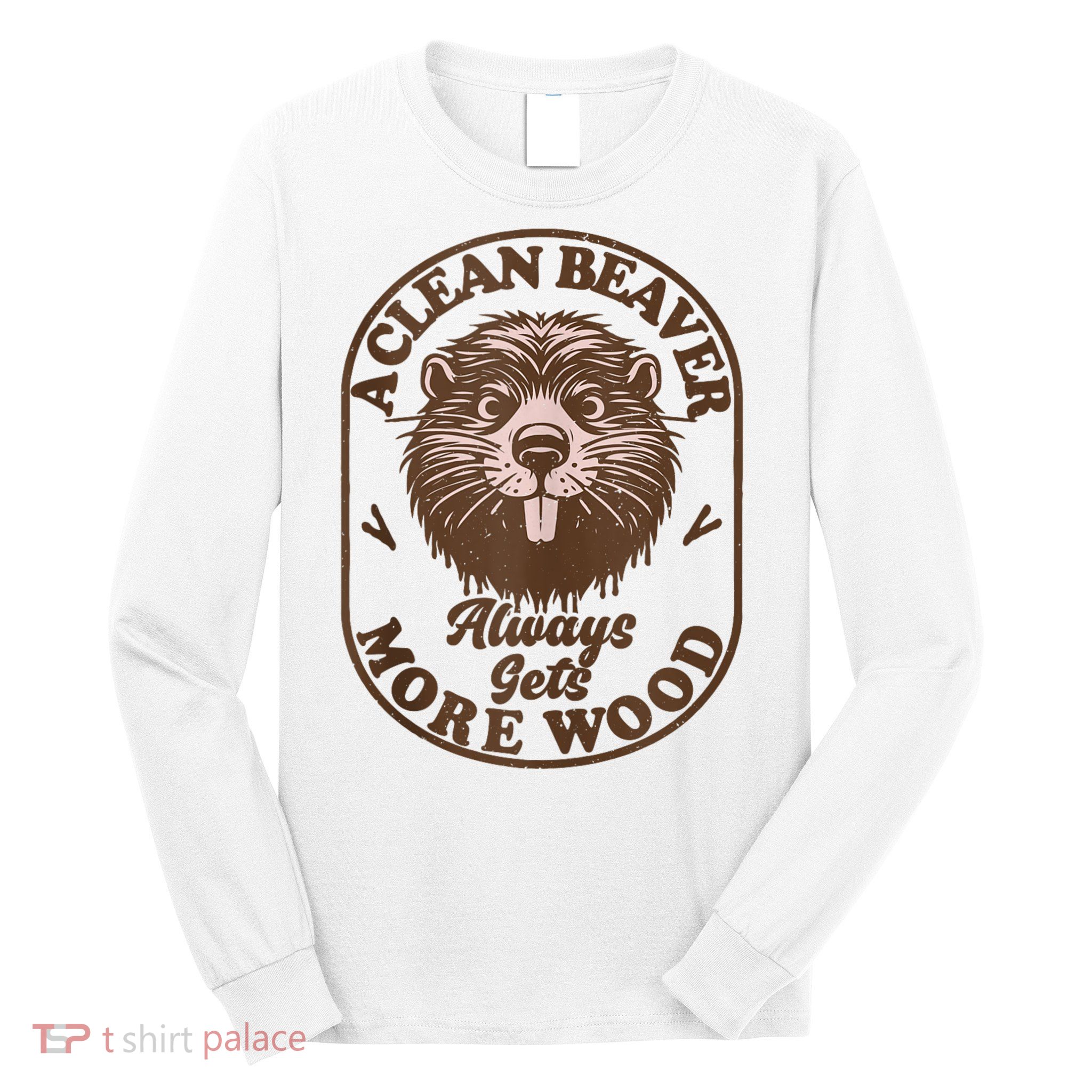 A Clean Beaver Always Gets More Wood Graphic Funny Raunchy Long Sleeve Shirt