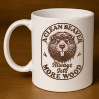 A Clean Beaver Always Gets More Wood Graphic Funny Raunchy 11oz C Handle Ceramic Mug