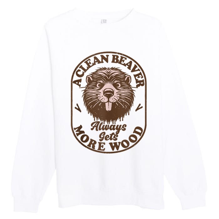 A Clean Beaver Always Gets More Wood Graphic Funny Raunchy Premium Crewneck Sweatshirt