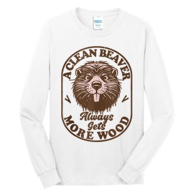 A Clean Beaver Always Gets More Wood Graphic Funny Raunchy Tall Long Sleeve T-Shirt