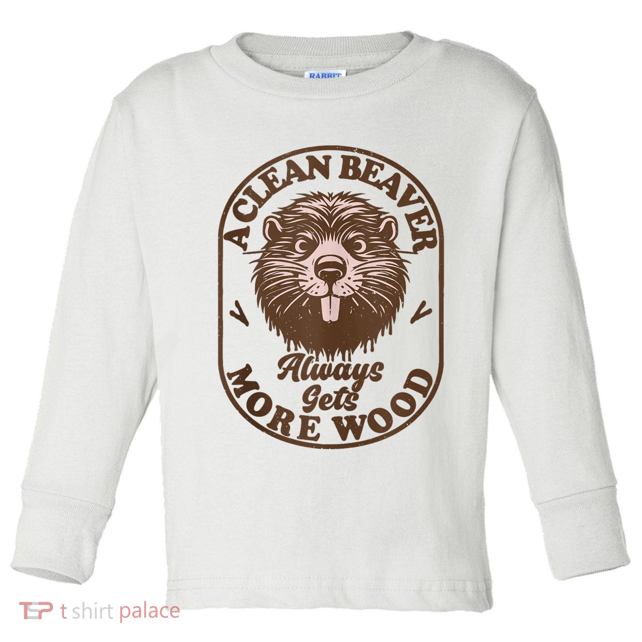 A Clean Beaver Always Gets More Wood Graphic Funny Raunchy Toddler Long Sleeve Shirt