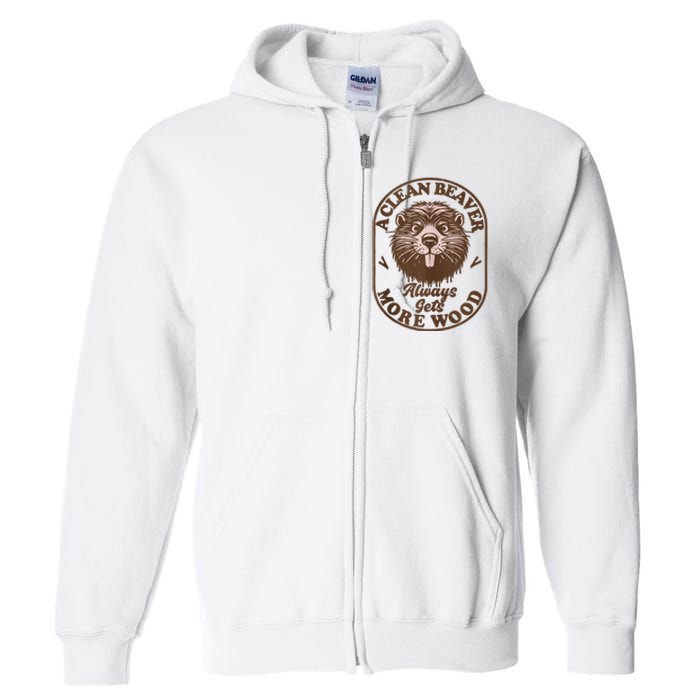 A Clean Beaver Always Gets More Wood Graphic Funny Raunchy Full Zip Hoodie