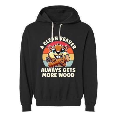 A Clean Beaver Always Gets More Wood Adult Humor Garment-Dyed Fleece Hoodie