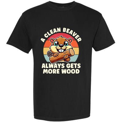 A Clean Beaver Always Gets More Wood Adult Humor Garment-Dyed Heavyweight T-Shirt