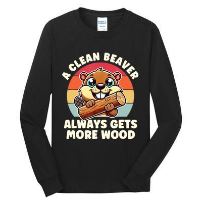 A Clean Beaver Always Gets More Wood Adult Humor Tall Long Sleeve T-Shirt