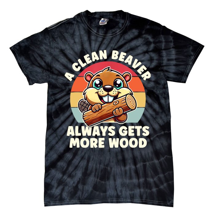 A Clean Beaver Always Gets More Wood Adult Humor Tie-Dye T-Shirt