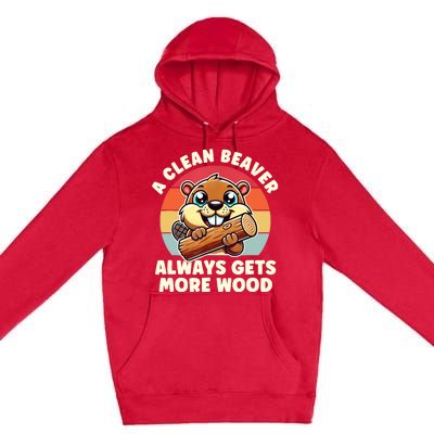 A Clean Beaver Always Gets More Wood Adult Humor Premium Pullover Hoodie