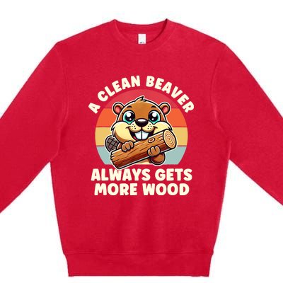 A Clean Beaver Always Gets More Wood Adult Humor Premium Crewneck Sweatshirt