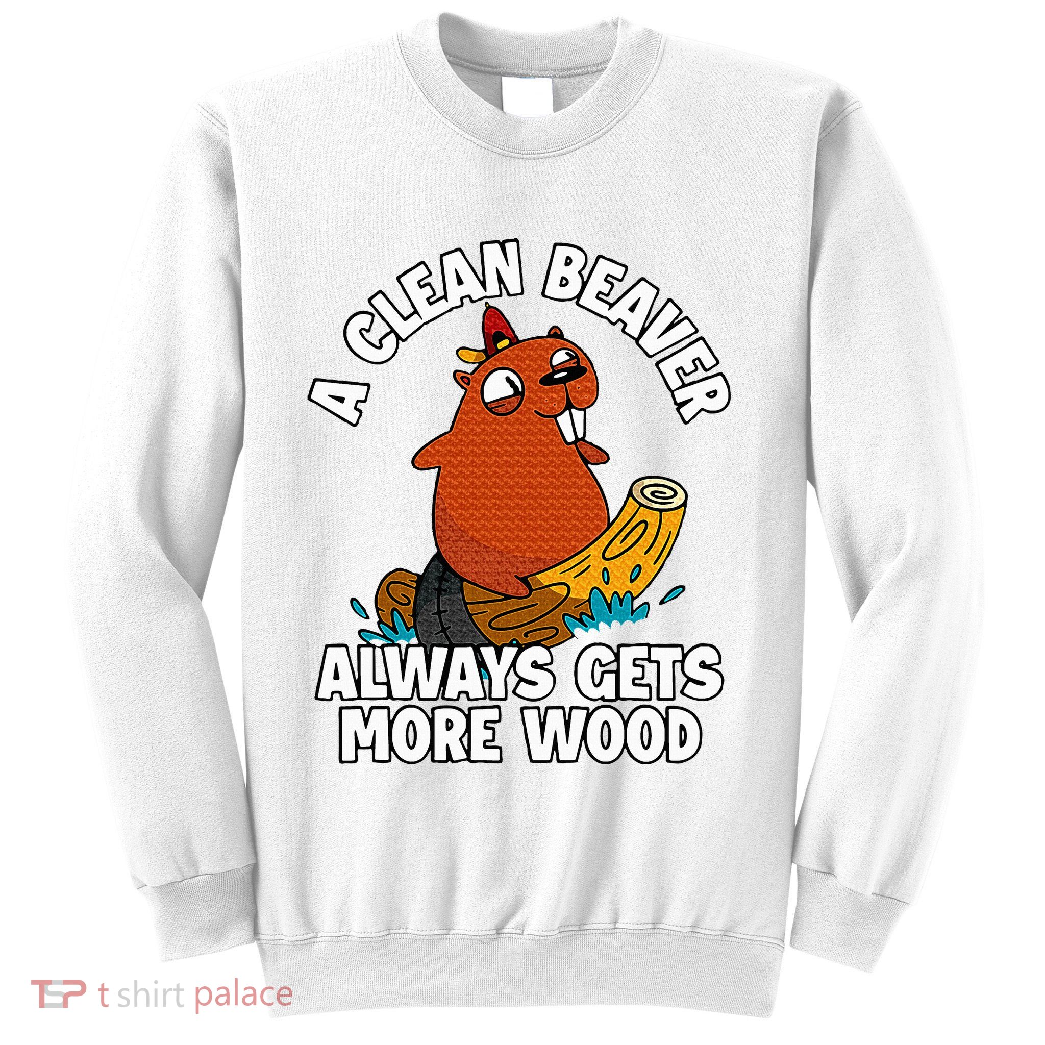 A Clean Beaver Always Gets More Wood Sweatshirt