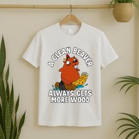A Clean Beaver Always Gets More Wood T-Shirt