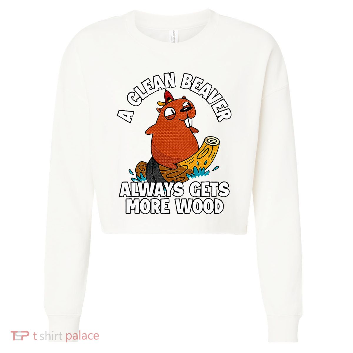 A Clean Beaver Always Gets More Wood Cropped Pullover Crew