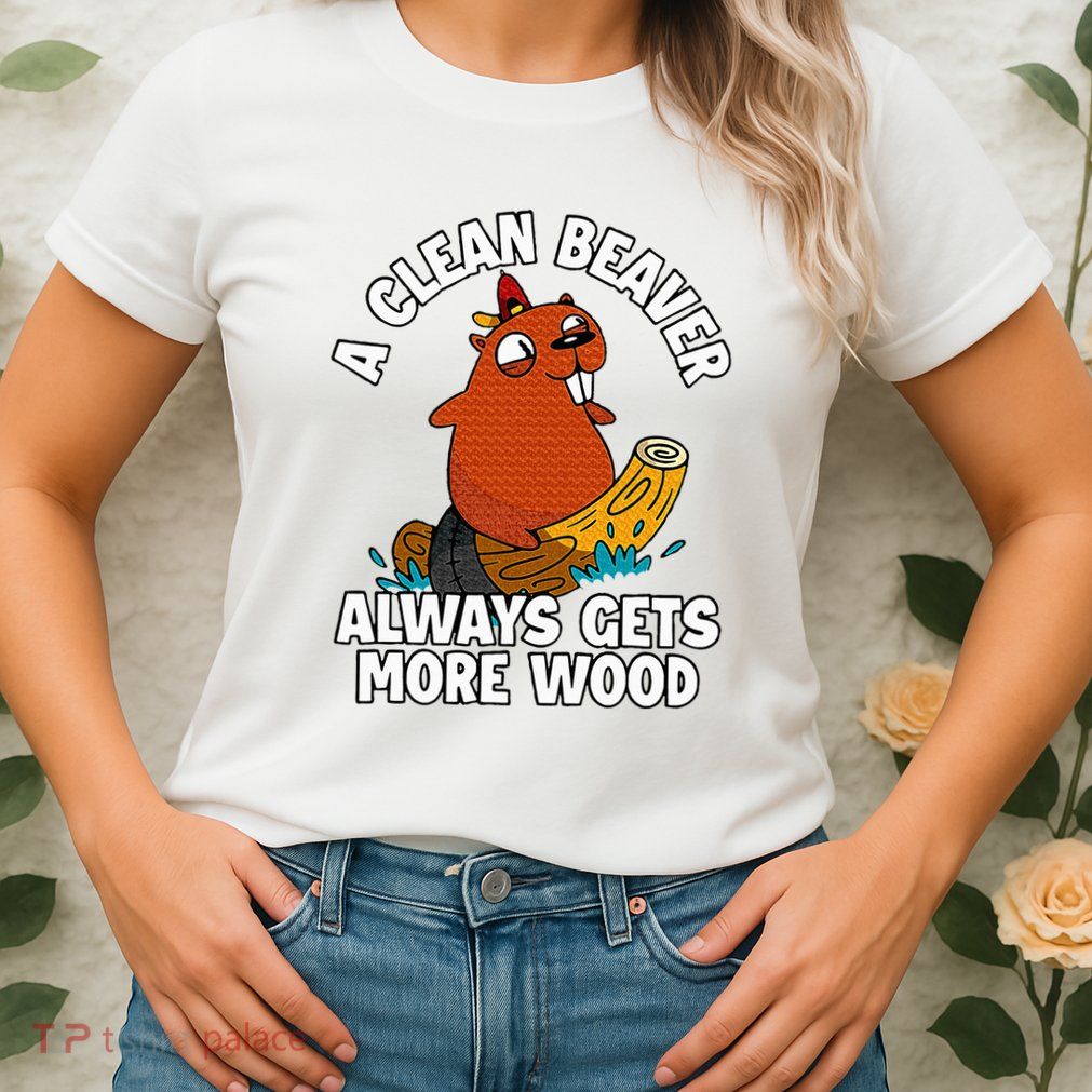 A Clean Beaver Always Gets More Wood Womens T-Shirt
