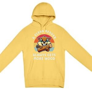 A Clean Beaver Always Gets More Wood Premium Pullover Hoodie