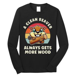 A Clean Beaver Always Gets More Wood Long Sleeve Shirt