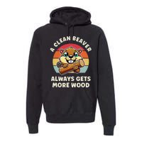 A Clean Beaver Always Gets More Wood Premium Hoodie