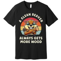 A Clean Beaver Always Gets More Wood Premium T-Shirt