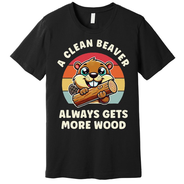 A Clean Beaver Always Gets More Wood Premium T-Shirt