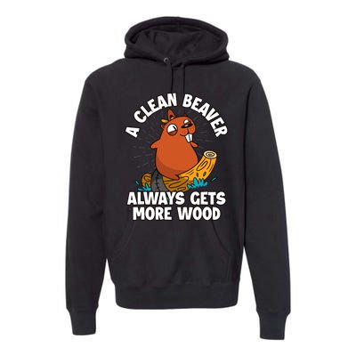 A Clean Beaver Always Gets More Wood Premium Hoodie