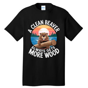 A Clean Beaver Always Gets More Wood Magical And Funny Beaver Lover Gifts Tall T-Shirt