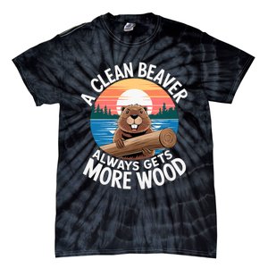 A Clean Beaver Always Gets More Wood Magical And Funny Beaver Lover Gifts Tie-Dye T-Shirt